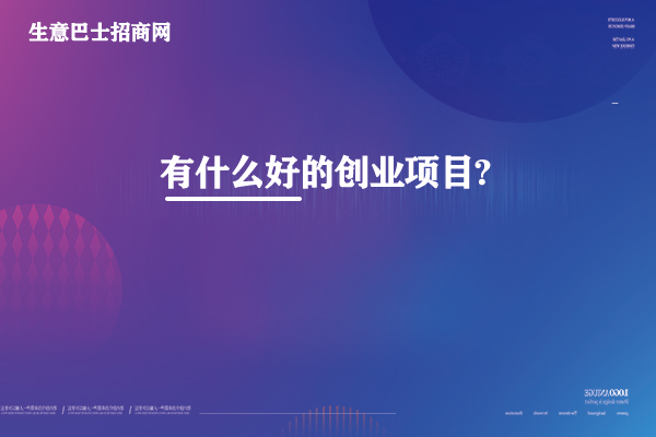 有什么好的创业项目?这4个创业好项目免费送。