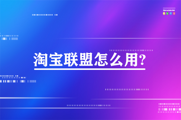 淘宝联盟怎么用?淘宝联盟的2大使用步骤详细讲解。