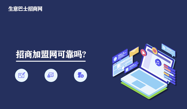 招商加盟网可靠吗?靠谱的招商加盟网都是这样做的。